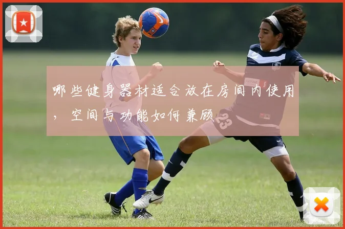 哪些健身器材适合放在房间内使用，空间与功能如何兼顾