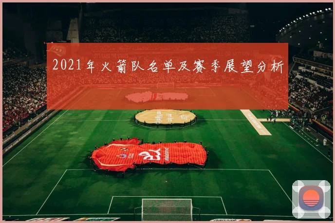 2021年火箭队名单及赛季展望分析