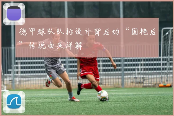 德甲球队队标设计背后的“国艳后”传说由来详解