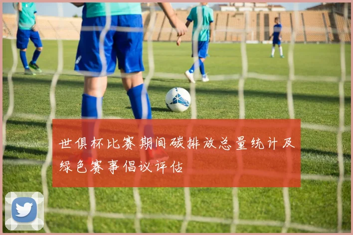 世俱杯比赛期间碳排放总量统计及绿色赛事倡议评估