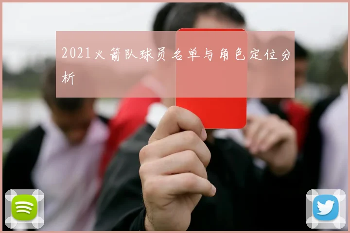 2021火箭队球员名单与角色定位分析